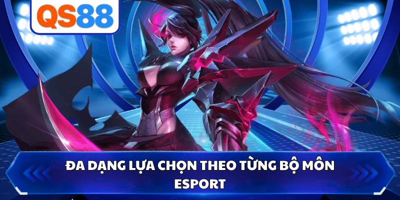 Đa dạng lựa chọn theo từng bộ môn Esport