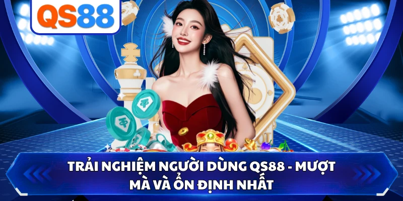 Trải Nghiệm Người Dùng QS88 - Mượt Mà Và Ổn Định Nhất
